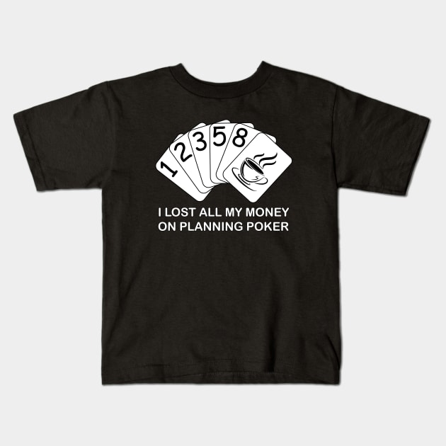 I Lost All My Money On Planning Poker Kids T-Shirt by Skylar Designs